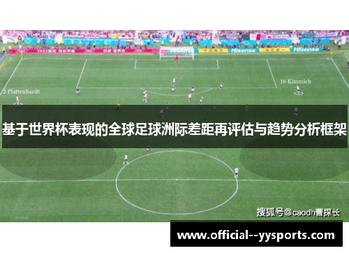 基于世界杯表现的全球足球洲际差距再评估与趋势分析框架