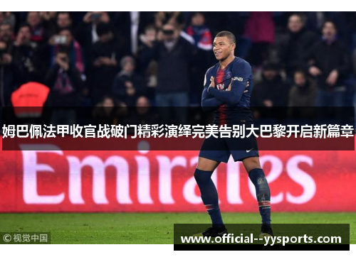 姆巴佩法甲收官战破门精彩演绎完美告别大巴黎开启新篇章