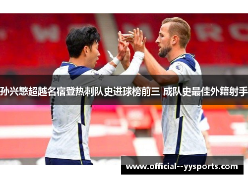 孙兴慜超越名宿登热刺队史进球榜前三 成队史最佳外籍射手